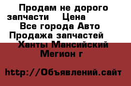 Продам не дорого запчасти  › Цена ­ 2 000 - Все города Авто » Продажа запчастей   . Ханты-Мансийский,Мегион г.